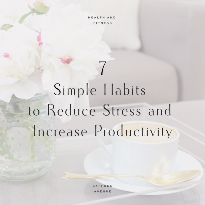 7 Simple Habits to Reduce Stress and Increase Productivity